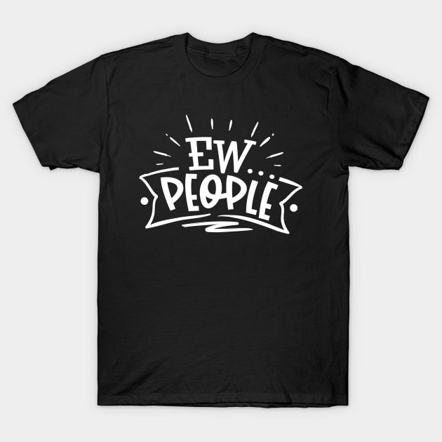 Ew…People - Sarcastic Introvert Quote - Anti-Social - Social Distancing T-Shirt by Wanderer Bat